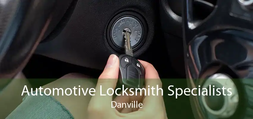 Automotive Locksmith Specialists Danville