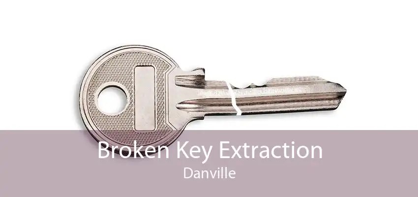 Broken Key Extraction Danville