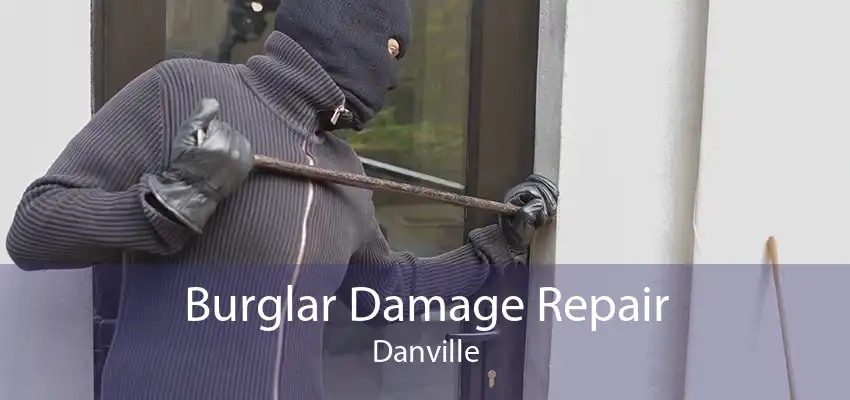 Burglar Damage Repair Danville