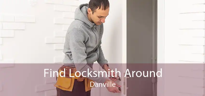 Find Locksmith Around Danville