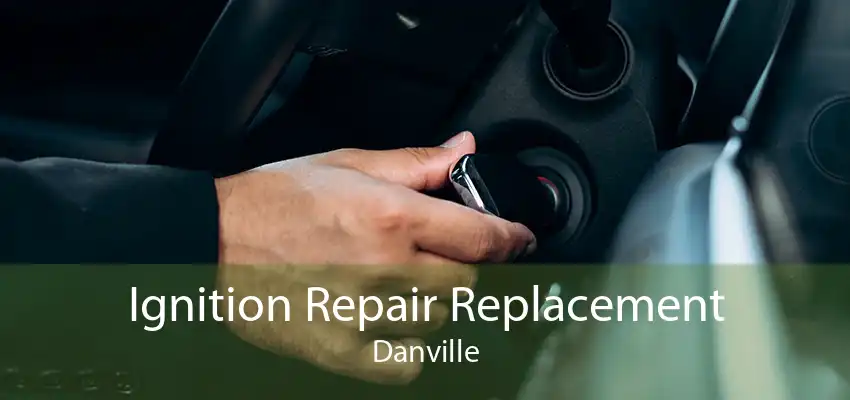 Ignition Repair Replacement Danville