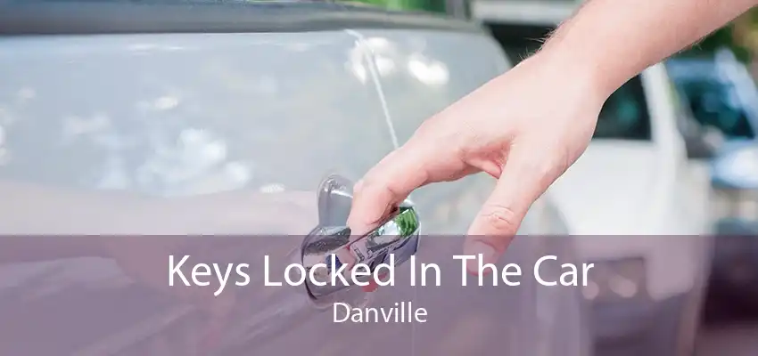 Keys Locked In The Car Danville