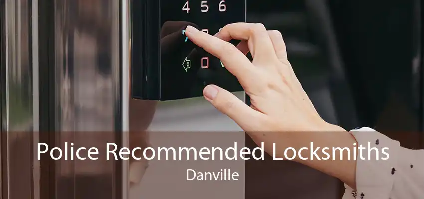 Police Recommended Locksmiths Danville